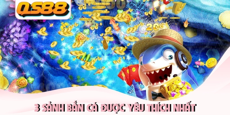 3 sảnh bắn cá được yêu thích nhất 3 sảnh bắn cá được yêu thích nhất