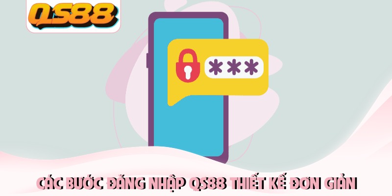 Đăng Nhập QS88 Nhanh Và An Toàn Cho Nhiều Hệ Điều Hành 3 Các bước đăng nhập QS88 thiết kế đơn giản