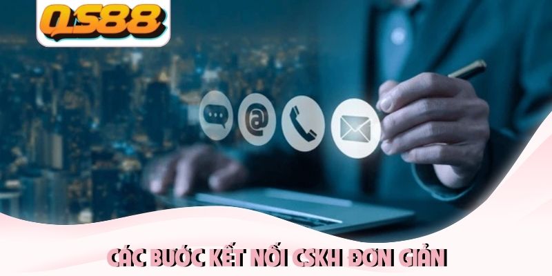 Các bước kết nối CSKH đơn giản Các bước kết nối CSKH đơn giản