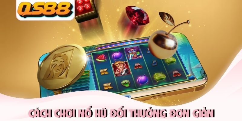 Cách Chơi Nổ Hũ Đổi Thưởng - Bí Quyết Săn Jackpot Khủng 1 Cách chơi nổ hũ đổi thưởng đơn giản và dễ dàng