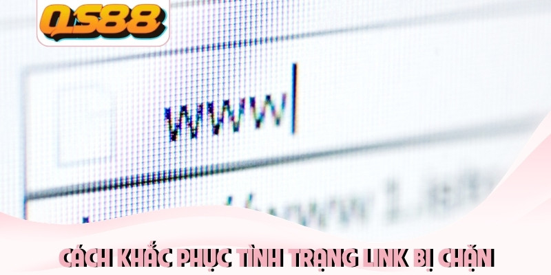 Link Dự Phòng QS88 Mới Nhất - Cập Nhật Liên Tục 24/7 3 Cách khắc phục tình trạng link bị chặn