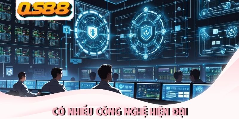 Có nhiều công nghệ hiện đại Có nhiều công nghệ hiện đại