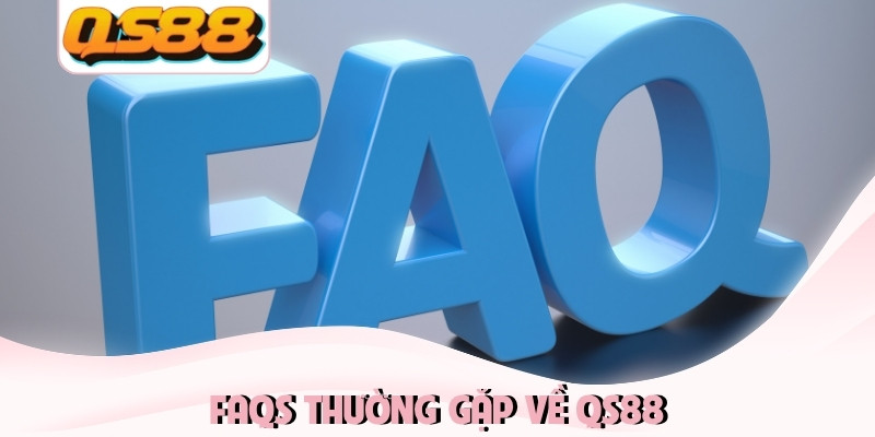 FAQs thường gặp về QS88 FAQs thường gặp về QS88