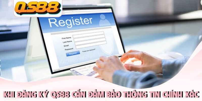 Đăng Ký QS88 Nhanh Chóng, An Toàn Cho PC Và Di Động 4 Khi đăng ký QS88 cần đảm bảo thông tin chính xác
