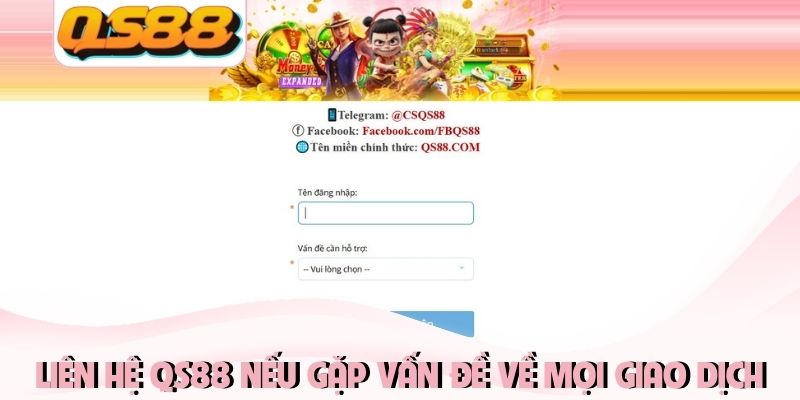 Liên hệ QS88 nếu gặp vấn đề về mọi giao dịch