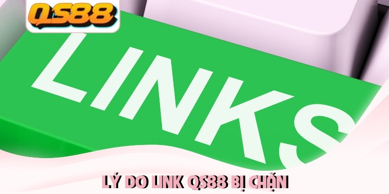 Lý do link QS88 bị chặn