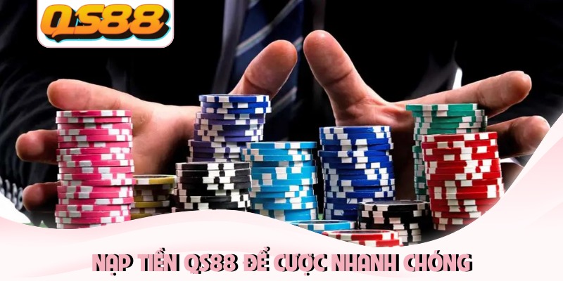 Nạp tiền QS88 để cược nhanh chóng