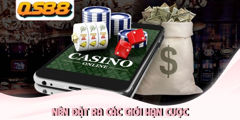 Nên đặt ra các giới hạn cược Nên đặt ra các giới hạn cược