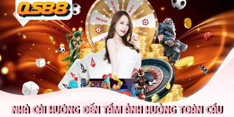 Nhà cái hướng đến tầm ảnh hưởng toàn cầu