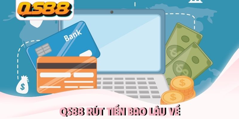 QS88 Rút Tiền Bao Lâu Về? Hướng Dẫn Cách Nhận Thưởng Nhanh 9 QS88 rút tiền bao lâu về