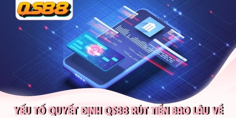 Yếu tố quyết định QS88 rút tiền bao lâu về